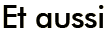 et aussi